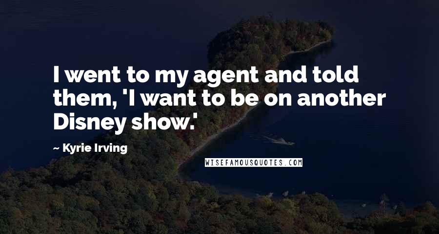 Kyrie Irving Quotes: I went to my agent and told them, 'I want to be on another Disney show.'