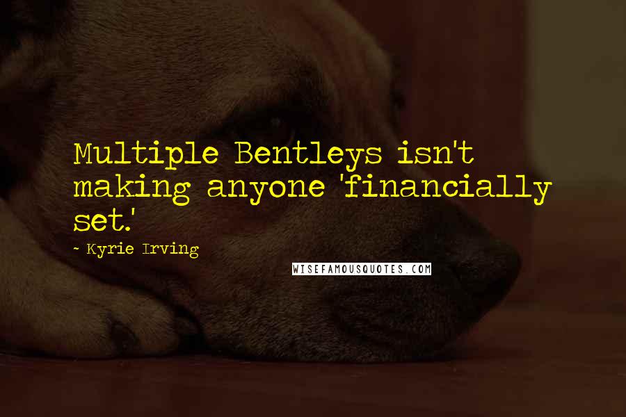 Kyrie Irving Quotes: Multiple Bentleys isn't making anyone 'financially set.'