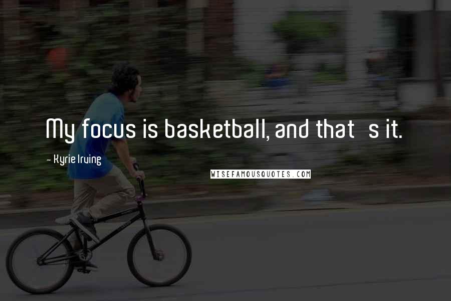 Kyrie Irving Quotes: My focus is basketball, and that's it.