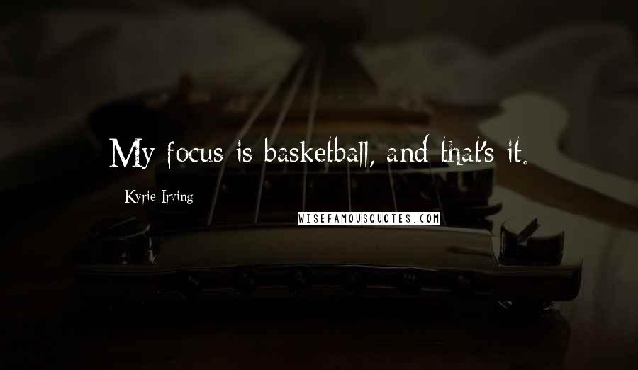 Kyrie Irving Quotes: My focus is basketball, and that's it.