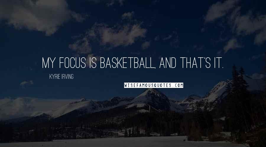Kyrie Irving Quotes: My focus is basketball, and that's it.
