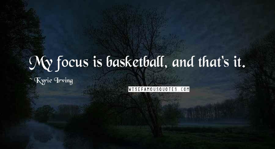 Kyrie Irving Quotes: My focus is basketball, and that's it.