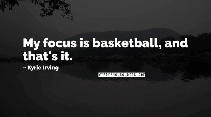 Kyrie Irving Quotes: My focus is basketball, and that's it.