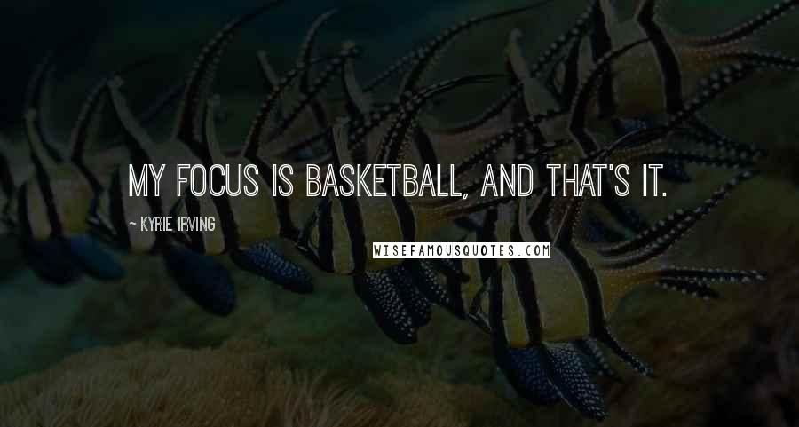 Kyrie Irving Quotes: My focus is basketball, and that's it.