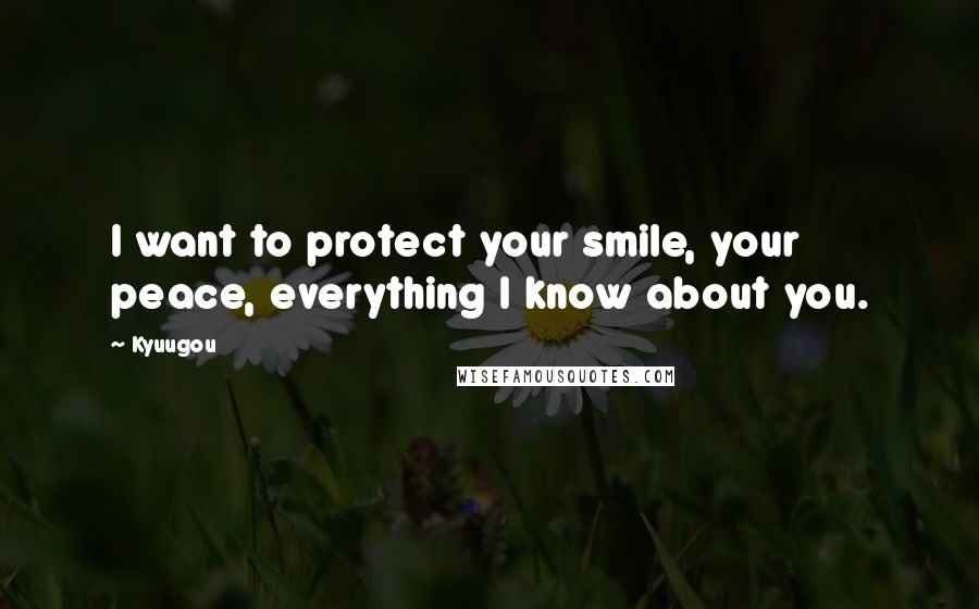 Kyuugou Quotes: I want to protect your smile, your peace, everything I know about you.