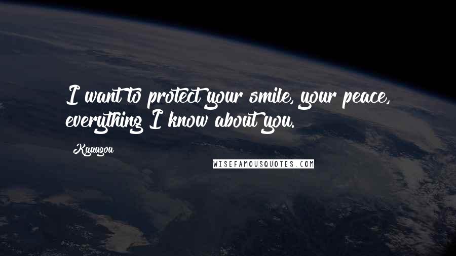 Kyuugou Quotes: I want to protect your smile, your peace, everything I know about you.