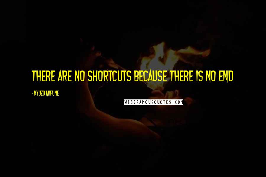 Kyuzo Mifune Quotes: There are no shortcuts because there is no end