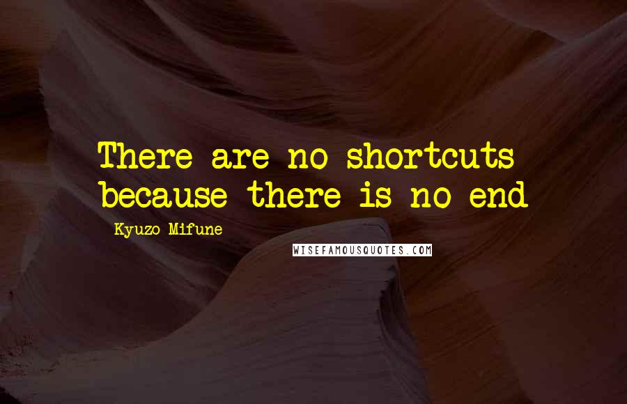Kyuzo Mifune Quotes: There are no shortcuts because there is no end