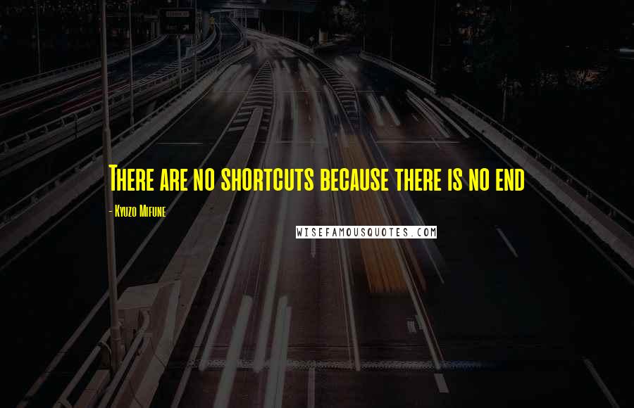 Kyuzo Mifune Quotes: There are no shortcuts because there is no end