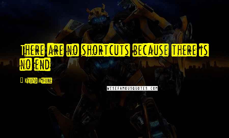 Kyuzo Mifune Quotes: There are no shortcuts because there is no end