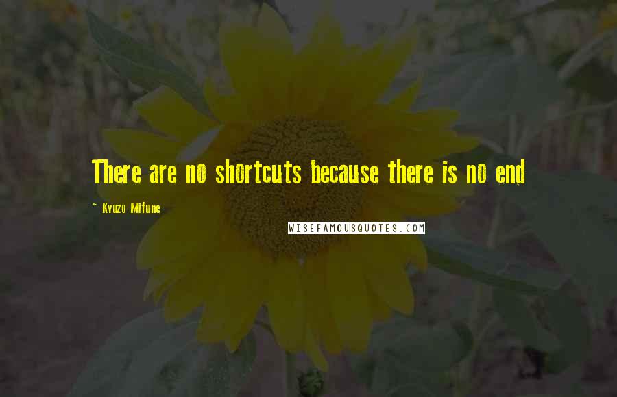Kyuzo Mifune Quotes: There are no shortcuts because there is no end
