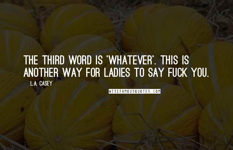 L.A. Casey Quotes: The third word is 'Whatever'. This is another way for ladies to say fuck you.