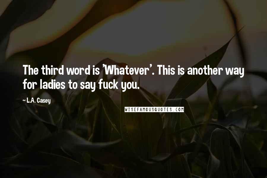 L.A. Casey Quotes: The third word is 'Whatever'. This is another way for ladies to say fuck you.