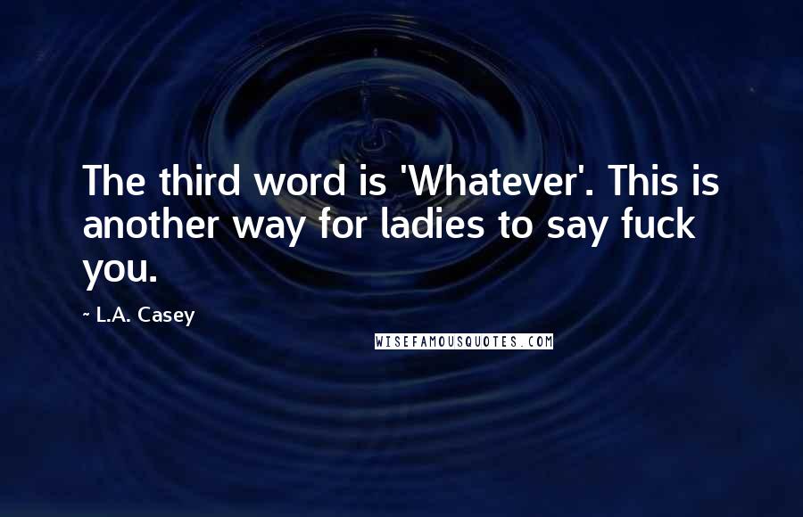 L.A. Casey Quotes: The third word is 'Whatever'. This is another way for ladies to say fuck you.