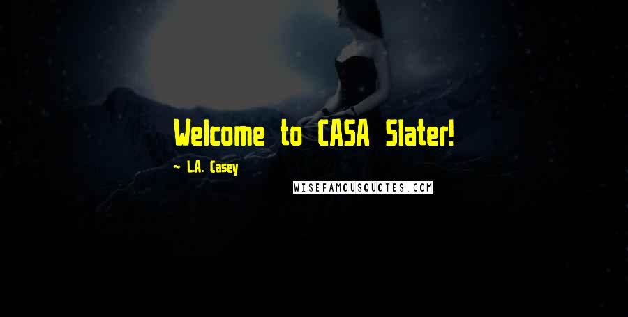 L.A. Casey Quotes: Welcome to CASA Slater!