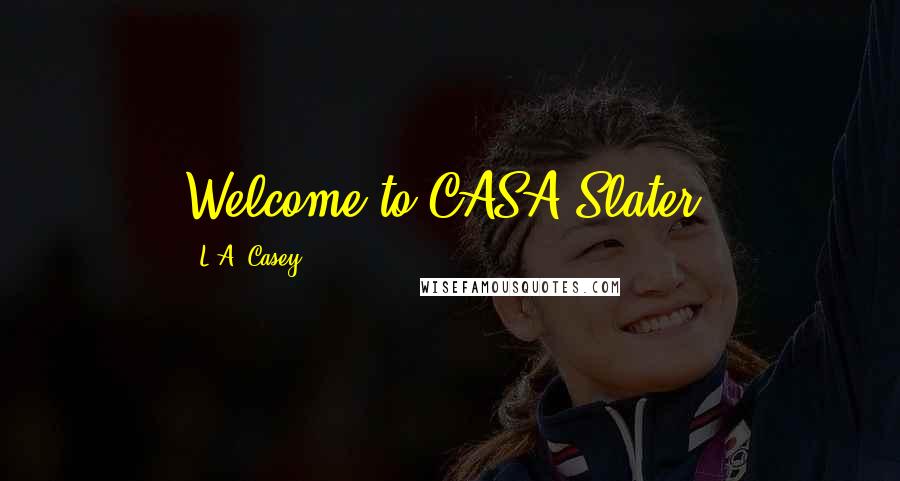 L.A. Casey Quotes: Welcome to CASA Slater!