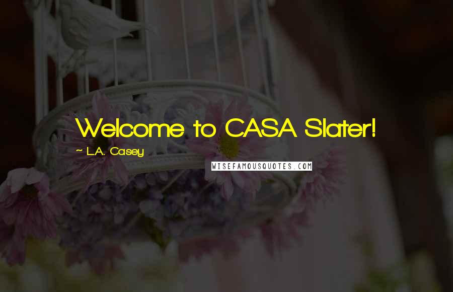 L.A. Casey Quotes: Welcome to CASA Slater!