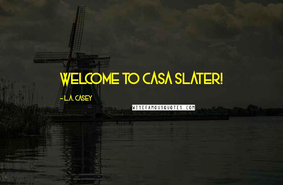 L.A. Casey Quotes: Welcome to CASA Slater!