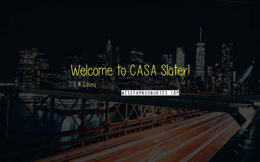 L.A. Casey Quotes: Welcome to CASA Slater!