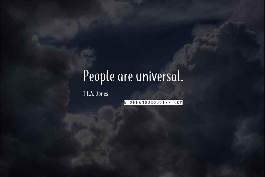 L.A. Jones Quotes: People are universal.