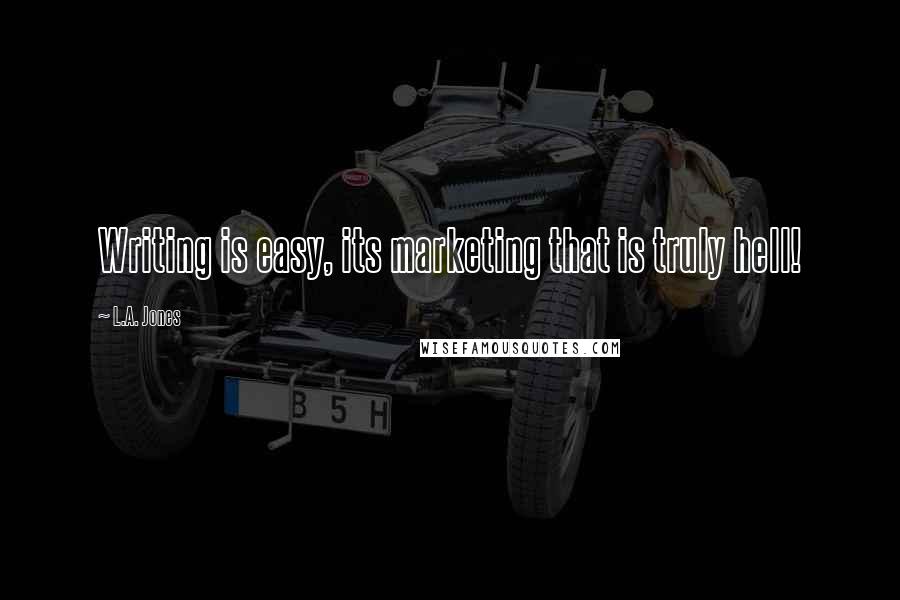 L.A. Jones Quotes: Writing is easy, its marketing that is truly hell!