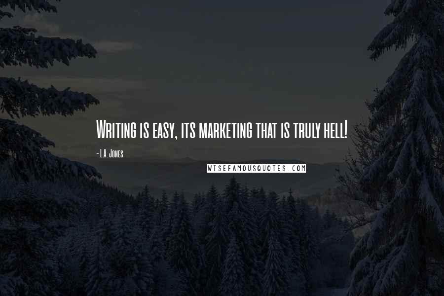 L.A. Jones Quotes: Writing is easy, its marketing that is truly hell!