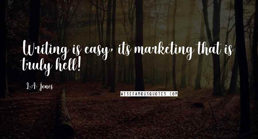 L.A. Jones Quotes: Writing is easy, its marketing that is truly hell!