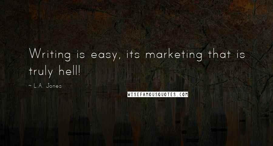 L.A. Jones Quotes: Writing is easy, its marketing that is truly hell!