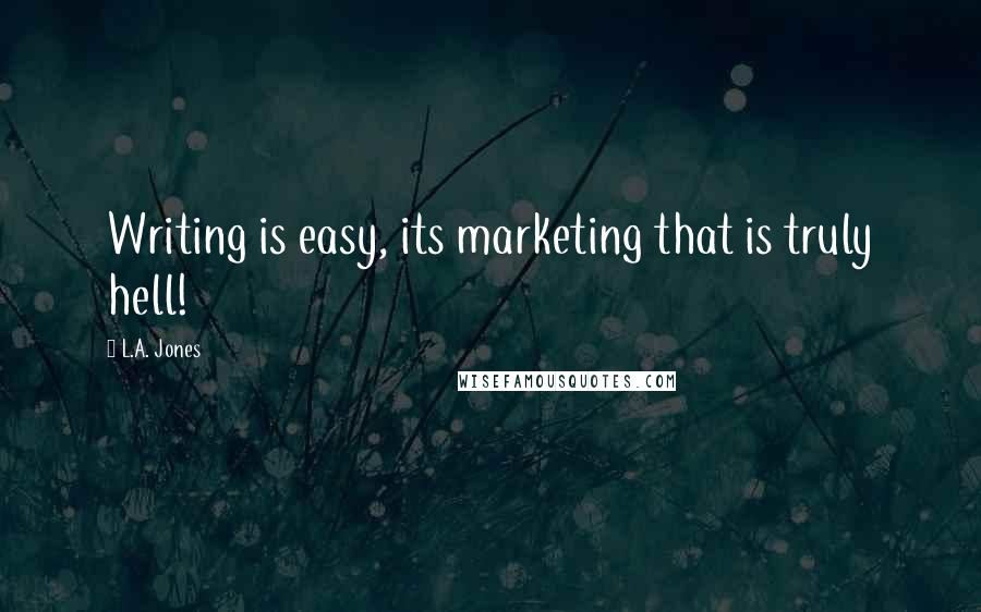 L.A. Jones Quotes: Writing is easy, its marketing that is truly hell!