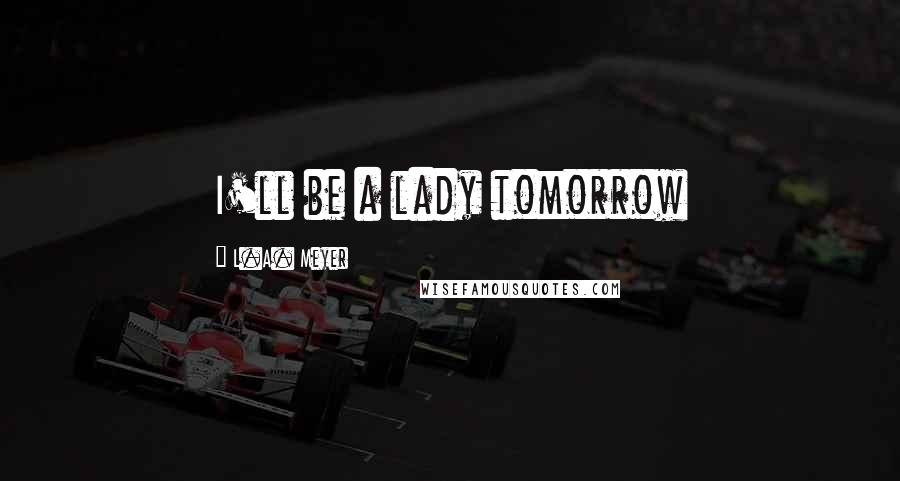 L.A. Meyer Quotes: I'll be a lady tomorrow