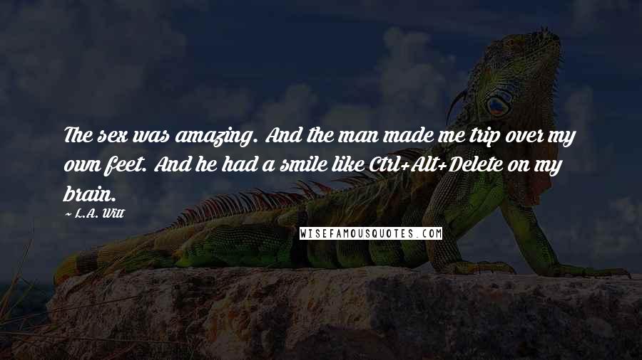 L.A. Witt Quotes: The sex was amazing. And the man made me trip over my own feet. And he had a smile like Ctrl+Alt+Delete on my brain.