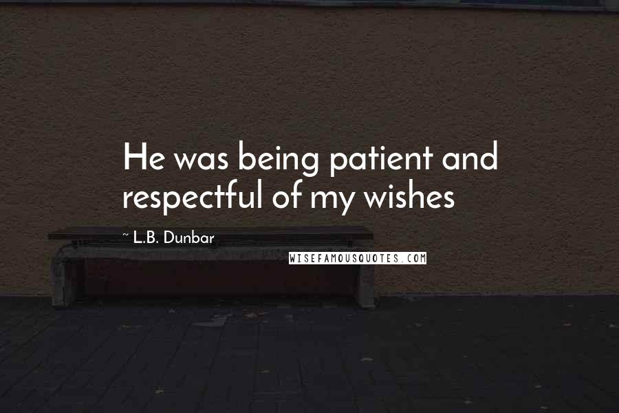 L.B. Dunbar Quotes: He was being patient and respectful of my wishes