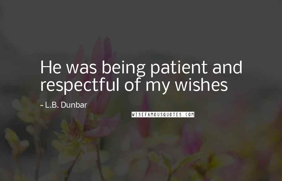 L.B. Dunbar Quotes: He was being patient and respectful of my wishes