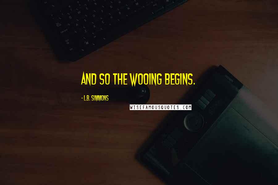 L.B. Simmons Quotes: And so the wooing begins.