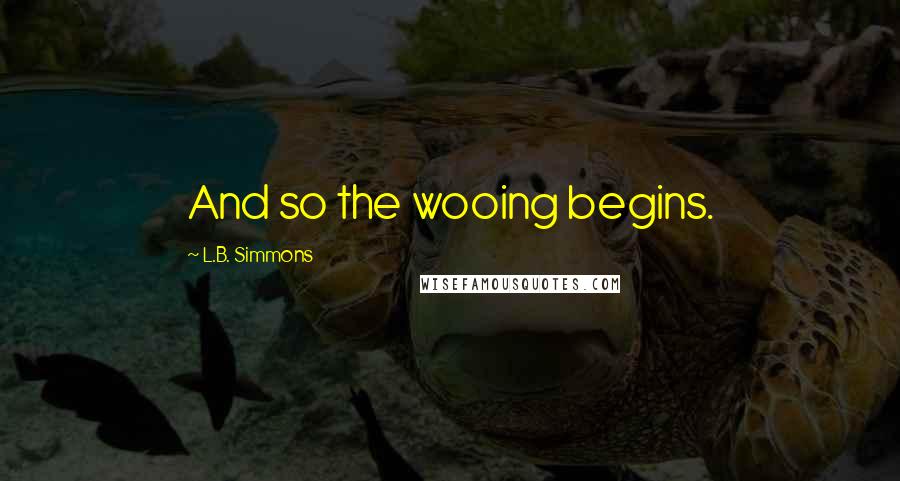 L.B. Simmons Quotes: And so the wooing begins.