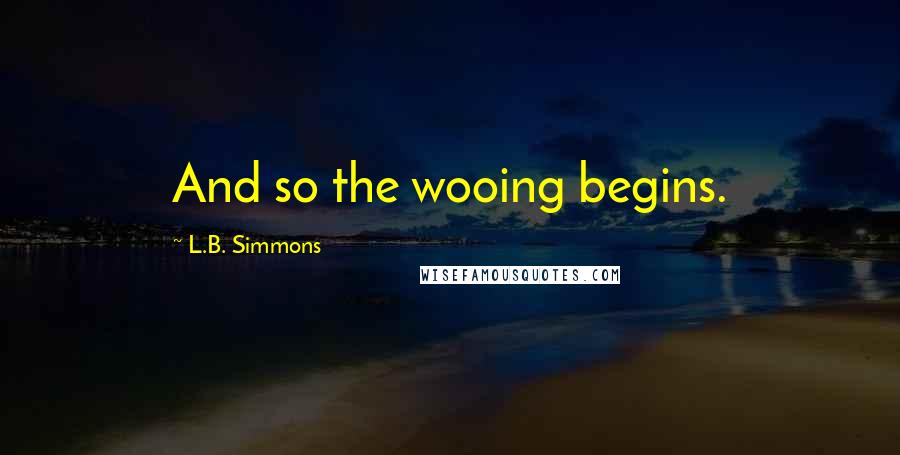 L.B. Simmons Quotes: And so the wooing begins.