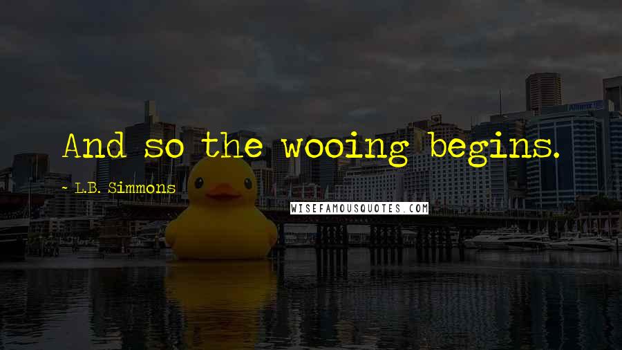 L.B. Simmons Quotes: And so the wooing begins.