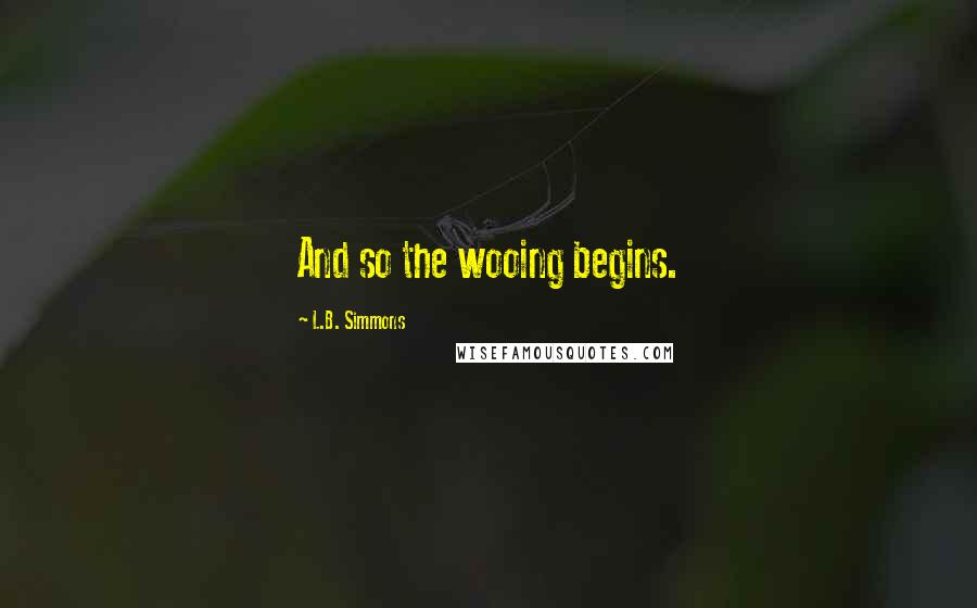 L.B. Simmons Quotes: And so the wooing begins.