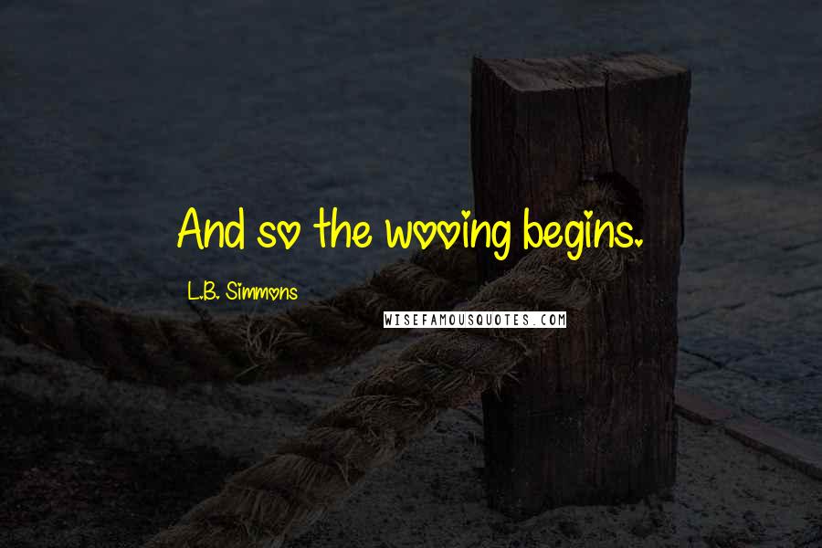 L.B. Simmons Quotes: And so the wooing begins.