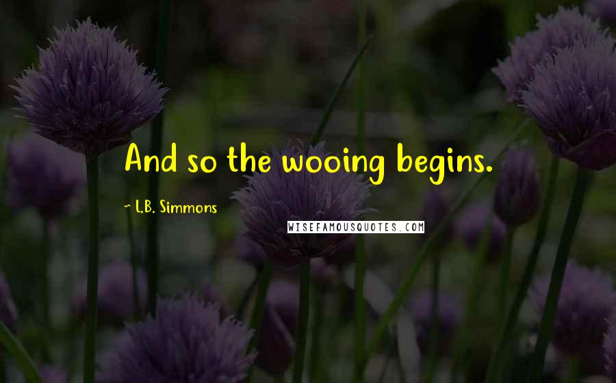 L.B. Simmons Quotes: And so the wooing begins.