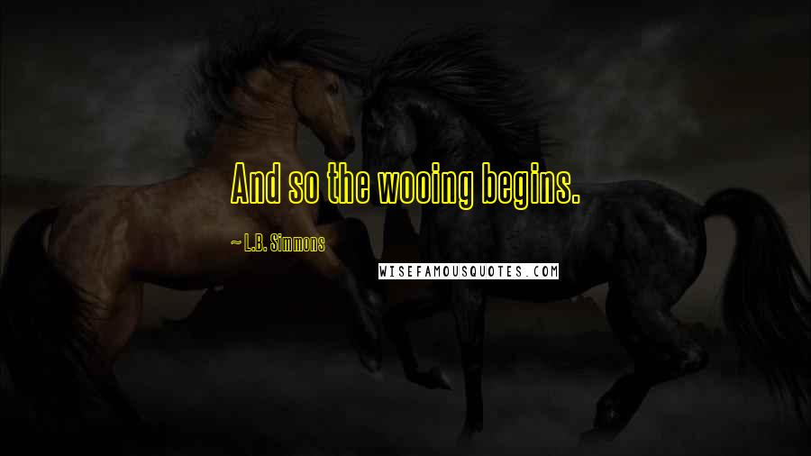 L.B. Simmons Quotes: And so the wooing begins.