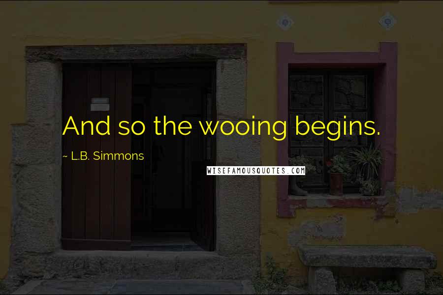 L.B. Simmons Quotes: And so the wooing begins.