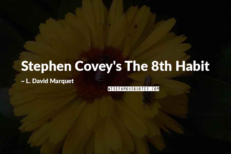 L. David Marquet Quotes: Stephen Covey's The 8th Habit