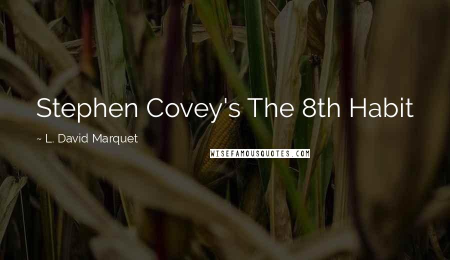 L. David Marquet Quotes: Stephen Covey's The 8th Habit