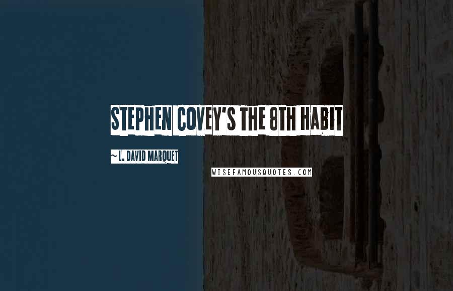 L. David Marquet Quotes: Stephen Covey's The 8th Habit