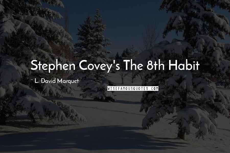 L. David Marquet Quotes: Stephen Covey's The 8th Habit