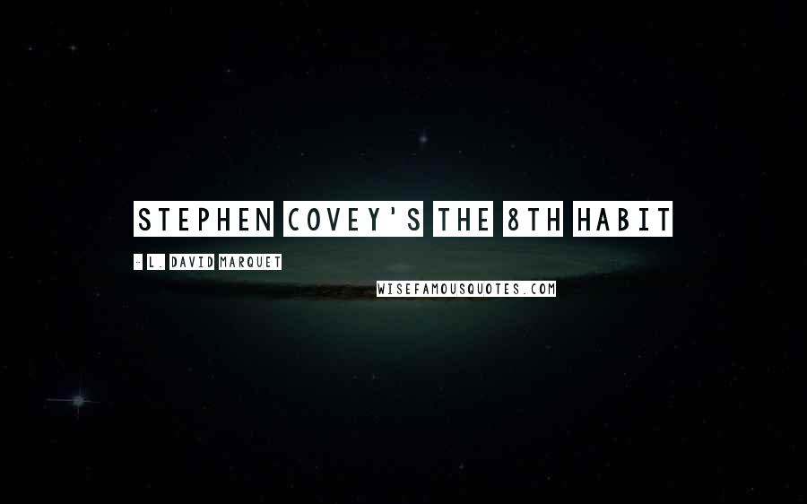 L. David Marquet Quotes: Stephen Covey's The 8th Habit