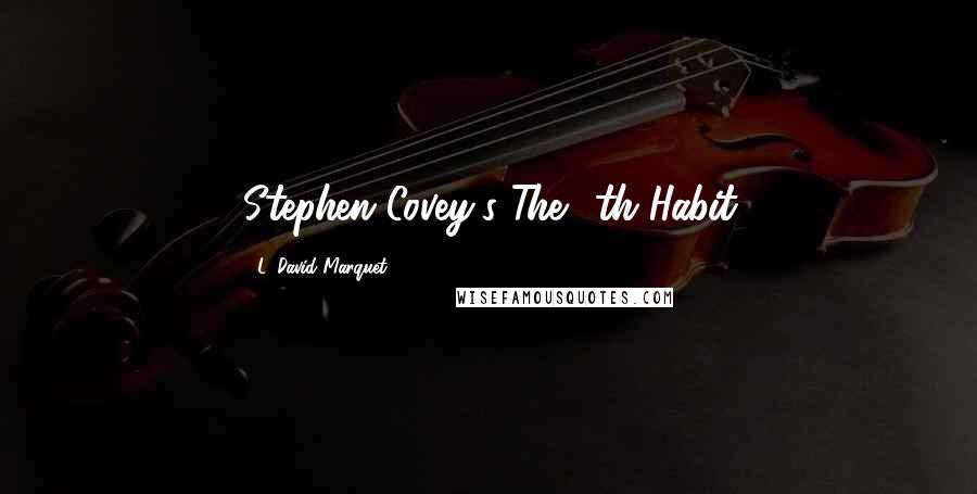L. David Marquet Quotes: Stephen Covey's The 8th Habit