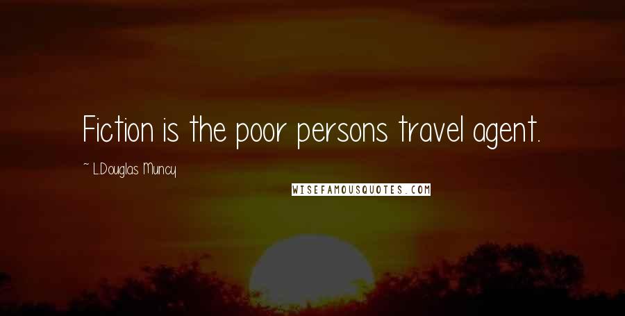 L.Douglas Muncy Quotes: Fiction is the poor persons travel agent.