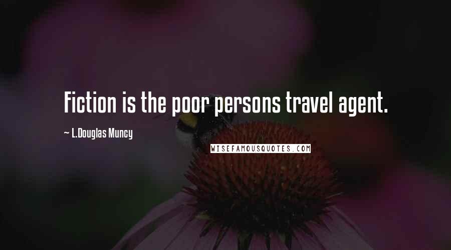 L.Douglas Muncy Quotes: Fiction is the poor persons travel agent.